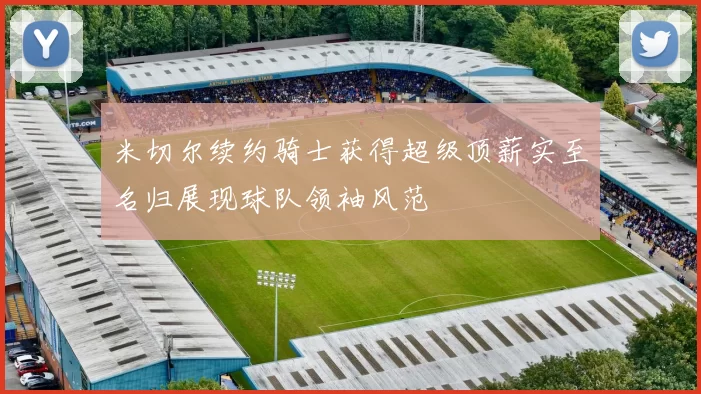 米切尔续约骑士获得超级顶薪实至名归展现球队领袖风范
